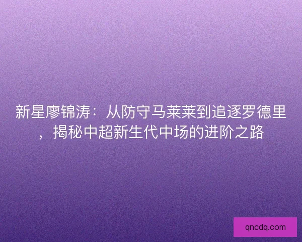 新星廖锦涛：从防守马莱莱到追逐罗德里，揭秘中超新生代中场的进阶之路