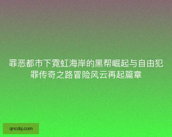 罪恶都市下霓虹海岸的黑帮崛起与自由犯罪传奇之路冒险风云再起篇章