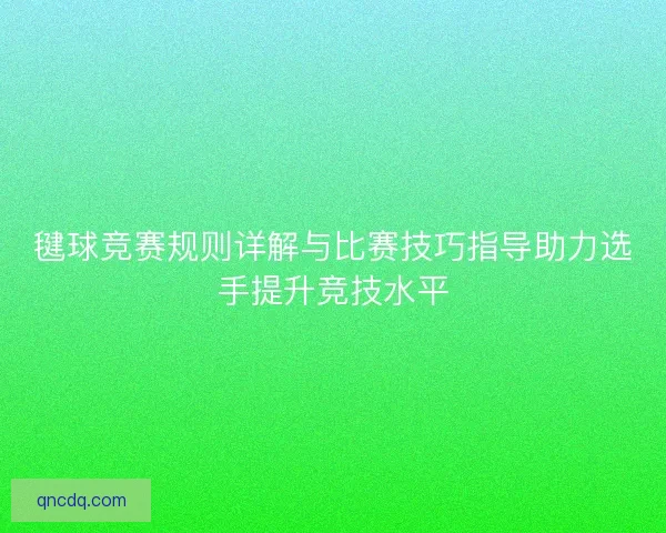 毽球竞赛规则详解与比赛技巧指导助力选手提升竞技水平